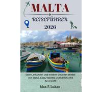 MALTA REISEFÜHRER: Essen, erkunden und erleben Sie jeden Winkel von Malta, Gozo, Valletta und Comino mit Zuversicht