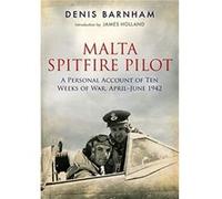Malta Spitfire Pilot: A Personal Account of Ten Weeks of War, April-june 1942