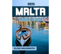 MALTA TRAVEL GUIDE 2025: Experience History, Romance, and Unforgettable Adventure in the Mediterranean’s Hidden Gem