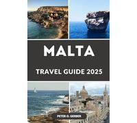 MALTA TRAVEL GUIDE 2025: Explore, Experience, and Enjoy the Best of Malta in 2025: Your Ultimate Guide to the Sun-Kissed Islands of Malta, Gozo & Comino