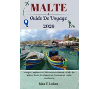 MALTE GUIDE DE VOYAGE: Mangez, explorez et découvrez chaque recoin de Malte, Gozo, La Valette et Comino en toute confiance