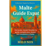 Malte Guide Expat: Vie locale, travail, fiscalité: le guide complet pour réussir son installation à Malte