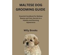 MALTESE DOG GROOMING GUIDE: Essential Handbook for Maltese Beauty and Care, Secrets to a Healthy and Stunning Appearance