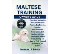 MALTESE TRAINING OWNER’S GUIDE: Everything You Need to Know About Maltese Puppies, Dog Behavior, Breeding, Characteristics, Temperament, Diet, ... for First-Time and Experienced Dog Owners