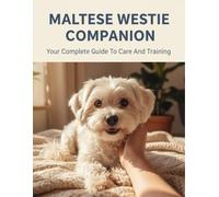 Maltese Westie Companion: Your Complete Guide To Care And Training