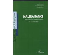 Maltraitance - Contribution À Une Sociologie De L'intolérable