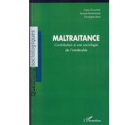 Maltraitance - Contribution À Une Sociologie De L'intolérable