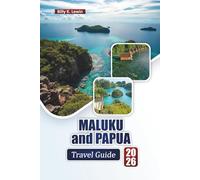 MALUKU And PAPUA TRAVEL GUIDE 2026: Discover Top Beaches, Coral Reefs, Local Culture, Cuisine, and Outdoor Adventures in Eastern Indonesia