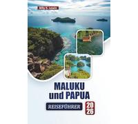 MALUKU und PAPUA REISEFÜHRER 2026: Entdecken Sie die besten Strände, Korallenriffe, die lokale Kultur, Küche und Outdoor-Abenteuer im Osten Indonesiens