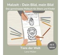Malzeit - Dein Bild, mein Bild: Das gemeinsame Malbuch für Eltern und Kinder - Tiere der Welt