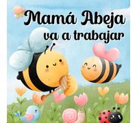 Mamá Abeja Va A Trabajar: Libros En Español Para Niños. Abejita Se Pone Triste Cuando Mamá Trabaja. Cuento Infantil