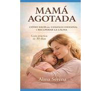 Mamá agotada: Cómo salir del cansancio emocional y recuperar la calma