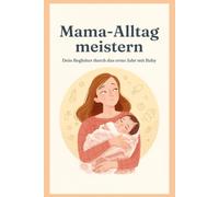 Mama-Alltag meistern: Dein Begleiter durch das erste Jahr mit Baby