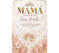 MAMÁ ANTES DE QUE SEA TARDE: Quiero conocer la historia que nunca contaste
