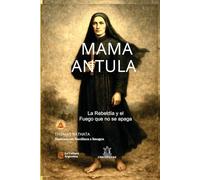 Mama Antula, la rebeldía y el fuego que no se apaga: Historia de la rebelde que desafió al imperio, a la Iglesia y al olvido