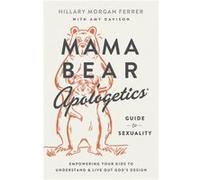Mama Bear Apologetics Guide to Sexuality by Hillary Morgan Ferrer Hillary Morgan Ferrer , Contributions by Amy Davison (Auteur)