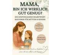 Mama, bin ich wirklich gut genug?: Ein liebevoller Ratgeber für Mütter & Kinder - Selbstwert stärken mit sanften Übungen, stärkenden Affirmationen, ... & praktischen Impulsen für den Familienalltag