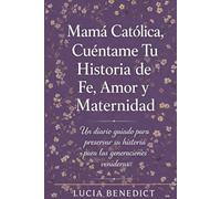 Mamá Católica, Cuéntame Tu Historia de Fe, Amor y Maternidad: Un diario guiado para preservar su historia para las generaciones venideras