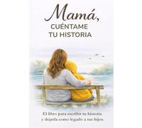 Mamá, cuéntame tu historia: El libro para escribir tu historia, compartir tus recuerdos y dejarla como legado a tus hijos. Regalo original para una madre. Mamá, cuéntame de ti.