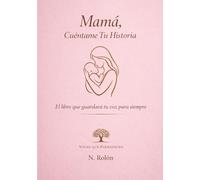 Mamá, Cuéntame Tu Historia: El libro que guardará tu voz para siempre: un journal guiado para preservar tu historia y legado familiar.