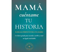 Mamá cuéntame tu historia.: El regalo perfecto para una madre. Un diario guiado para recordar, escribir y crear un legado inolvidable.