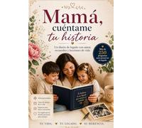 Mamá, cuéntame tu historia: Un diario de legado con amor, recuerdos y lecciones de vida