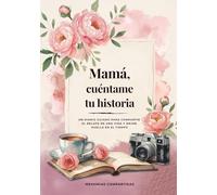 Mamá, cuéntame tu historia: Un diario guiado para compartir el relato de una vida y dejar huella en el tiempo
