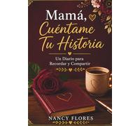 Mamá, Cuéntame Tu Historia: Un Diario para Recordar y Compartir