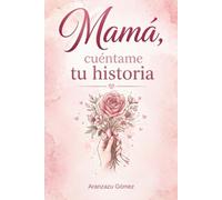 Mamá, cuéntame tu historia: Un libro de preguntas para conocer tu historia, guardar recuerdos y crear un legado familiar para siempre.