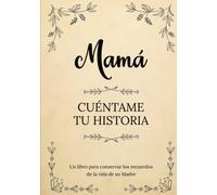 Mamá Cuéntame Tu Historia | Un libro para conservar los recuerdos de la vida de su Madre: Diario de recuerdos para completar y compartir con sus hijos y nietos | Mamá háblame de ti