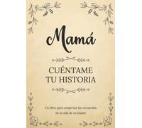 Mamá Cuéntame Tu Historia | Un libro para conservar los recuerdos de la vida de su Madre: Diario de recuerdos para completar y compartir con sus hijos y nietos | Mamá háblame de ti