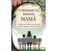 Mamá cuéntame tu historia: Un viaje a través de los recuerdos para transmitir experiencias, valores y vínculos