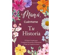 Mamá, Cuéntame, Yo Quiero Escuchar Tu Historia: El Diario Guiado para Compartir Recuerdos, Reflexiones y Dejar un Legado de Amor