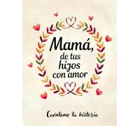 Mamá, de tus hijos con amor: Cuéntame tu historia, háblame de ti mamá. Un libro para que los hijos expresen su cariño y las madres cuenten su historia.