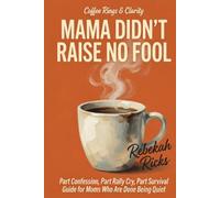 MAMA DIDN'T RAISE NO FOOL: Part Confession, Part Rally Cry, Part Survival Guide for Moms Who Are Done Being Quiet