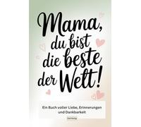 Mama, du bist die Beste der Welt! - Ein Buch voller Liebe, Erinnerungen und Dankbarkeit: Ein persönliches Geschenk für Mama - Ein liebevolles Ausfüllbuch mit Fragen, Geschichten, Humor & Rezepten