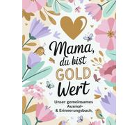 Mama, du bist Gold wert - Unser gemeinsames Ausmal- & Erinnerungsbuch: Ein kreatives Geschenk von Herz zu Herz