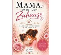 Mama, du bist mein Zuhause: Ein persönliches Ausfüllbuch für Mama - Geschenkidee zum Muttertag, Geburtstag oder einfach zwischendurch