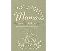 Mama, du machst das gut: Begleiter für die erste Zeit mit deinem Kind: erinnern, begleiten, festhalten