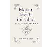 „Mama, erzähl mir alles: Weil deine Geschichte wichtig ist“ Ein Erinnerungstagebuch voller Erinnerungen und Lebensgeschichten - das perfekte Geschenk für Mütter von Töchtern oder Söhnen