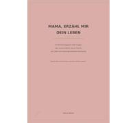 Mama, erzähl mir dein Leben: Ein Erinnerungsbuch voller Fragen über deine Kindheit, deine Träume, die Liebe und all die Geschichten, die ich niemals vergessen möchte