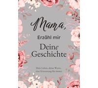 Mama, Erzähl Mir Deine Geschichte: Das Ausfüllbuch für Mamas | Ein persönliches Erinnerungsbuch als Geschenk zu Muttertag, Geburtstag oder Weihnachten