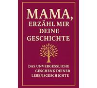 Mama, erzähl mir deine Geschichte: Ein Erinnerungsbuch, das Generationen verbindet: Das persönliche Erinnerungsalbum für Mütter - zum Ausfüllen, Verschenken und Weitergeben der Lebensgeschichte