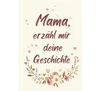 Mama, erzähl mir deine geschichte: Ein Erinnerungsbuch zum Ausfüllen über Leben, Familie und Muttersein