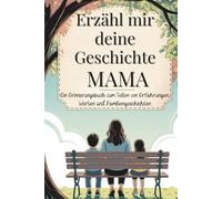 Mama, erzähl mir deine geschichte: Ein Erinnerungsbuch zum Teilen von Erfahrungen, Werten und Familiengeschichten