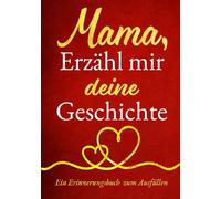 Mama, erzähl mir deine Geschichte: Ein persönliches Geschenk für Mama zum Muttertag, Geburtstag oder einfach so | Erinnerungsbuch zum Ausfüllen