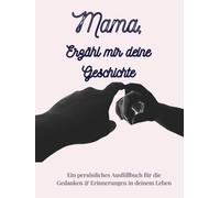 Mama, Erzähl mir deine Geschichte: Erzähl mir von dir Mama | Ausfüllbuch zum Festhalten von Erinnerungen, Geschichten und Lebensweisheiten: Ein ... Mama | +350 Fragen | 166 Seiten, 8,25x11 Zoll