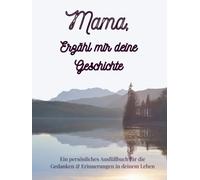 Mama, Erzähl mir deine Geschichte: Erzähl mir von dir Mama | Ausfüllbuch zum Festhalten von Erinnerungen, Geschichten und Lebensweisheiten: Ein ... Mama | +350 Fragen | 166 Seiten, 8,25x11 Zoll