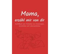 Mama, erzähl mir von dir - Ausfüllbuch zum Festhalten von Erinnerungen, Geschichten und Lebensweisheiten: Ein einzigartiges Geschenk für die Mama | Wertvolle Erinnerungen für die ganze Familie