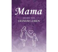 Mama erzähl von deinem Leben: Ein farbiges Ausfüllbuch für Mama mit Fragen über Kindheit, Familie, Liebe und Lebensgeschichte - das ideale Geschenk zum Muttertag oder Geburtstag